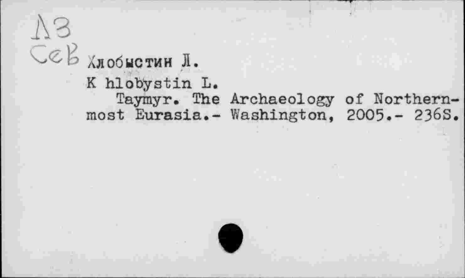 ﻿/(л об истин Л.
К hlobystin L.
Taymyr. The Archaeology of Northernmost Eurasia.- Washington, 2005.- 236S.